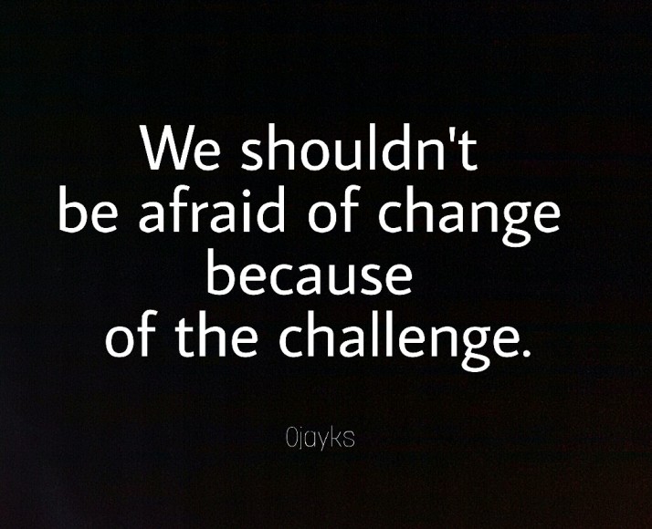 Change quote, Challenge, Life, Pushing Forward, Inspiration, My Thinking Corner
